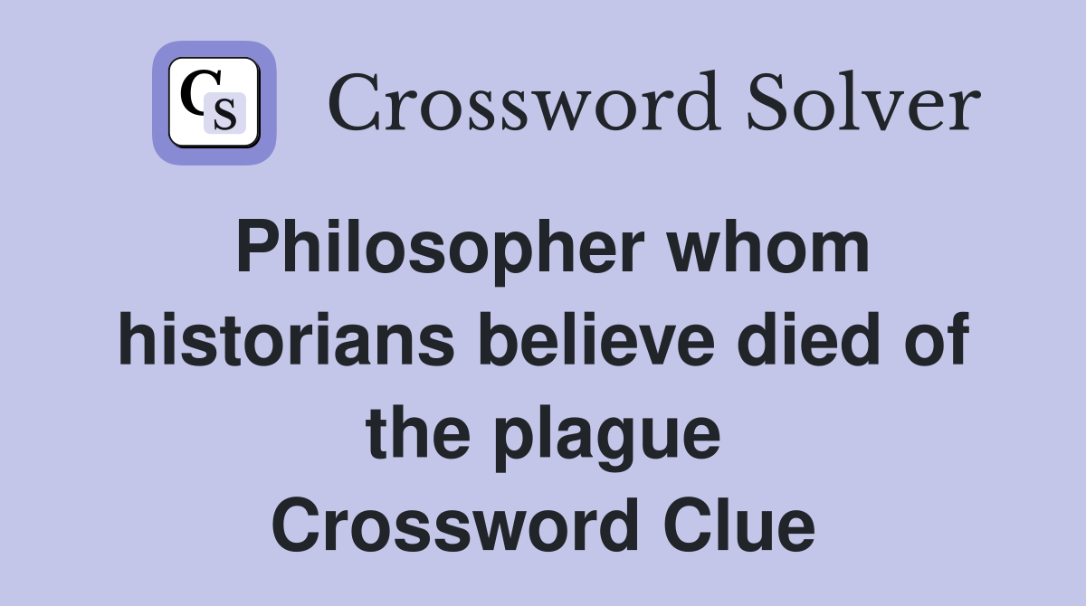 Philosopher whom historians believe died of the plague Crossword Clue
