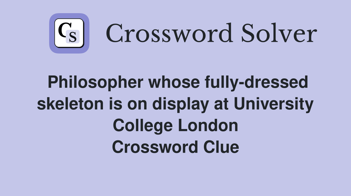 Philosopher whose fully-dressed skeleton is on display at University College London Crossword Clue
