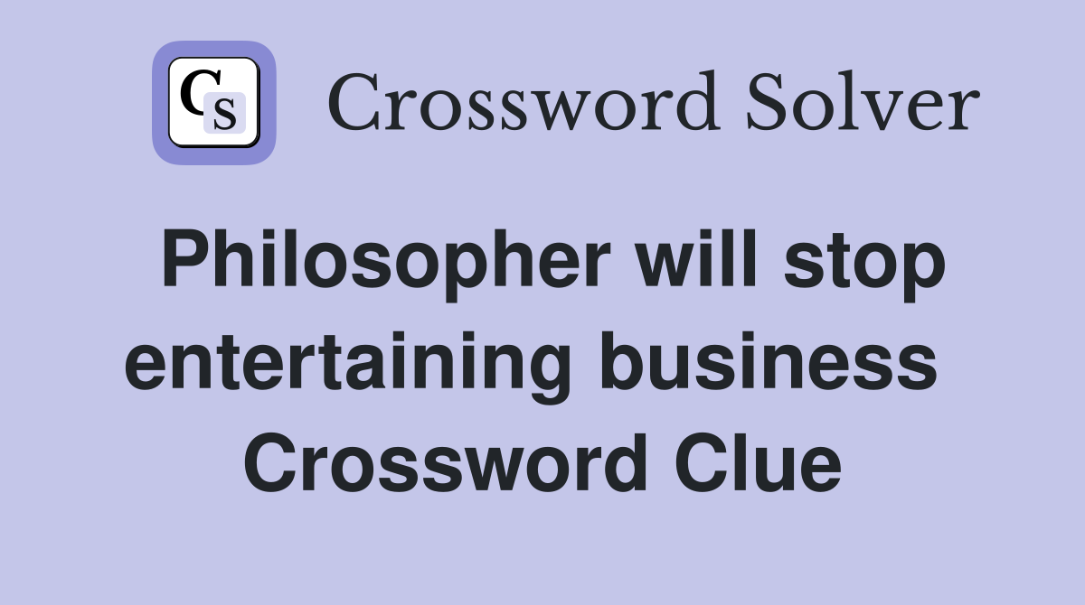 Philosopher will stop entertaining business  Crossword Clue