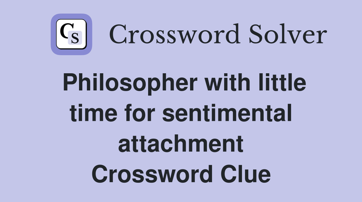 Philosopher with little time for sentimental attachment Crossword Clue