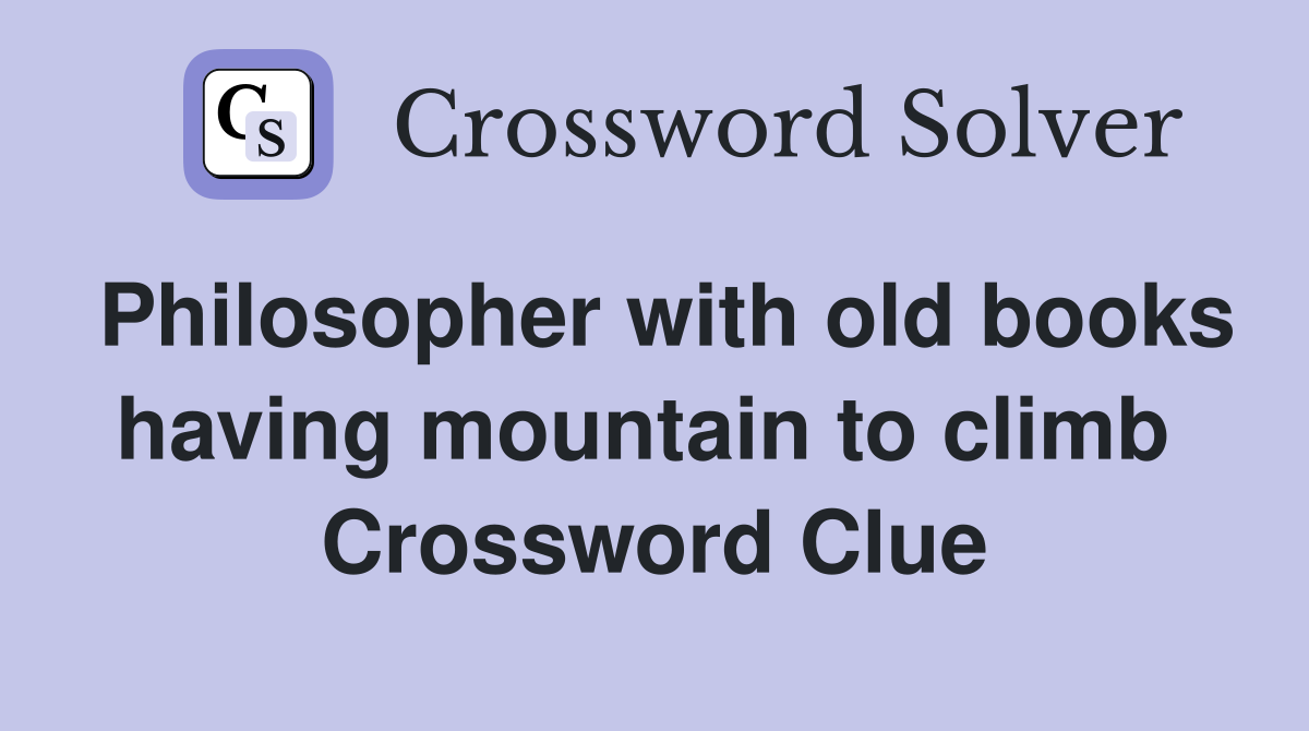 Philosopher with old books having mountain to climb  Crossword Clue
