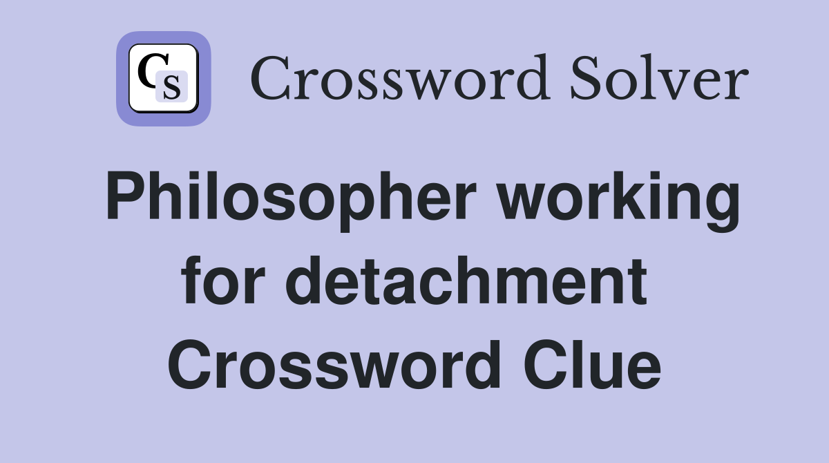 Philosopher working for detachment Crossword Clue