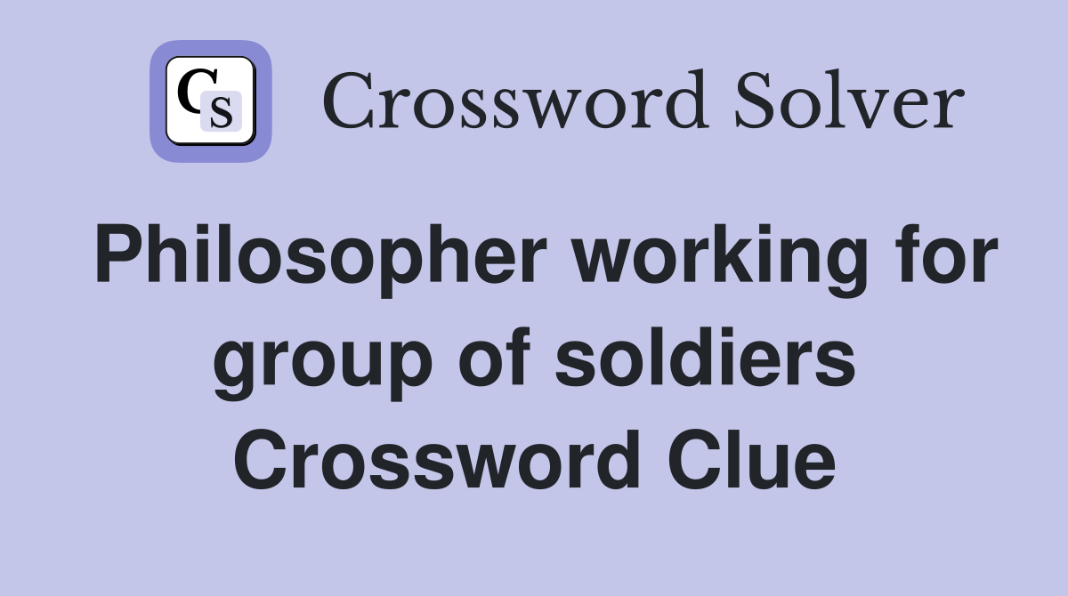Philosopher working for group of soldiers Crossword Clue