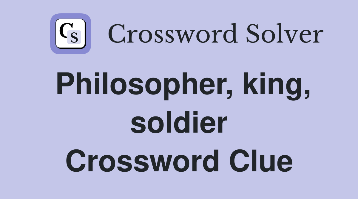 Philosopher, king, soldier Crossword Clue