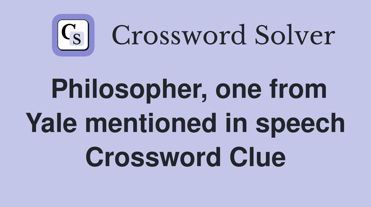 Philosopher, one from Yale mentioned in speech Crossword Clue
