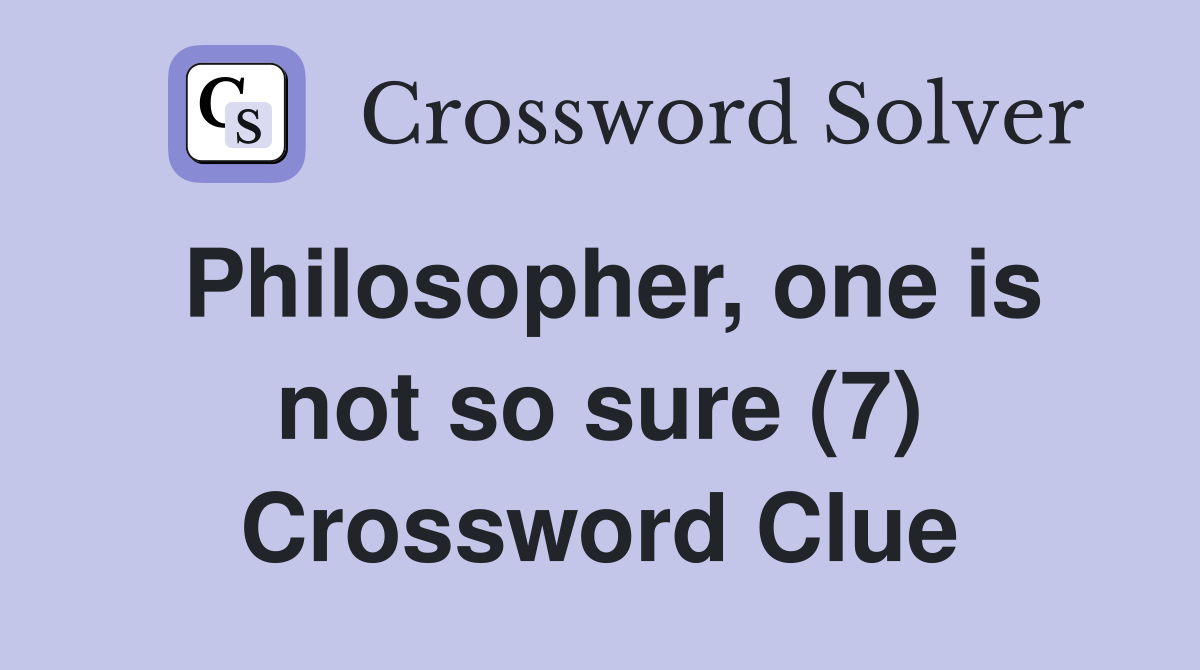 Philosopher, one is not so sure (7) Crossword Clue