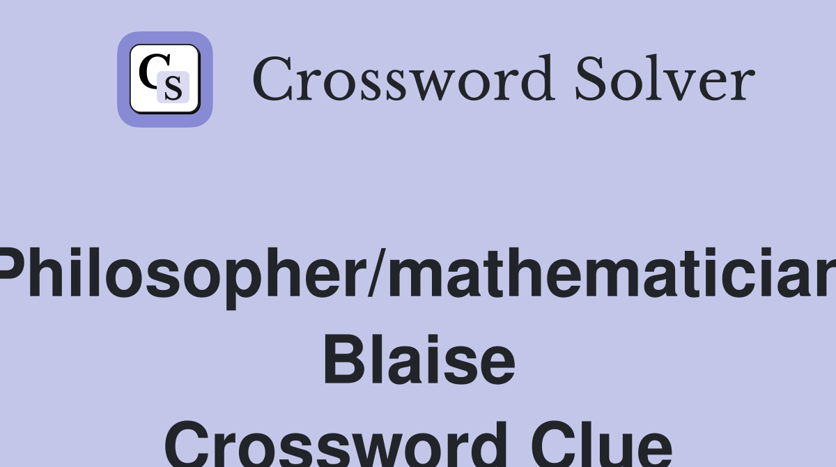 Philosopher/mathematician Blaise Crossword Clue