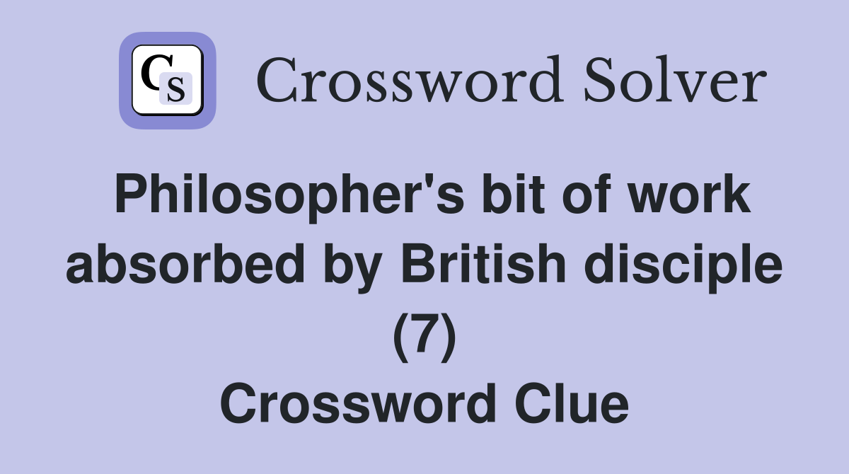 Philosopher's bit of work absorbed by British disciple (7) Crossword Clue