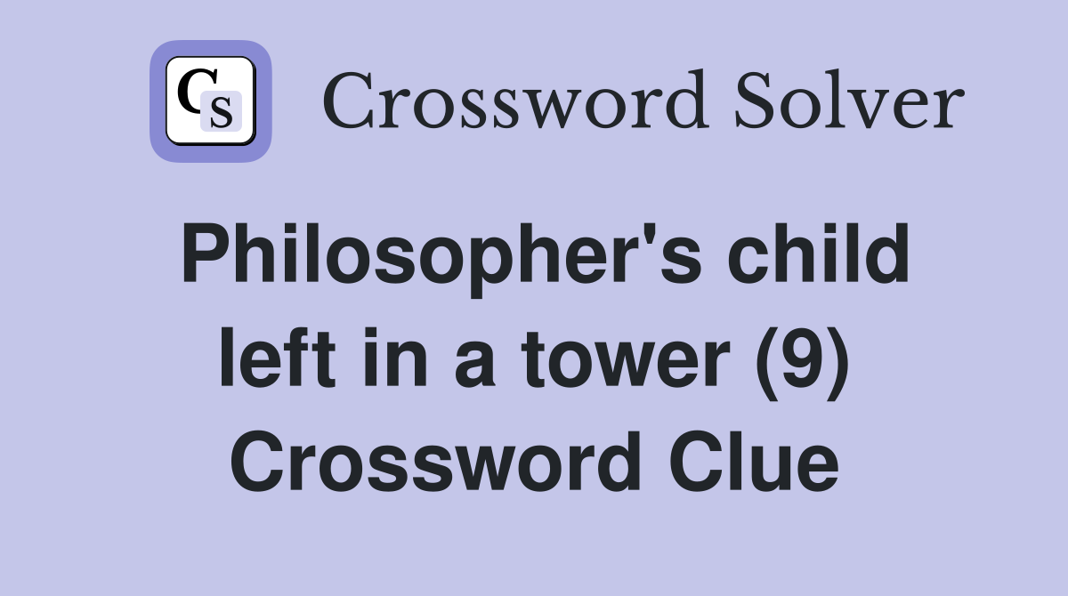 Philosopher's child left in a tower (9) Crossword Clue