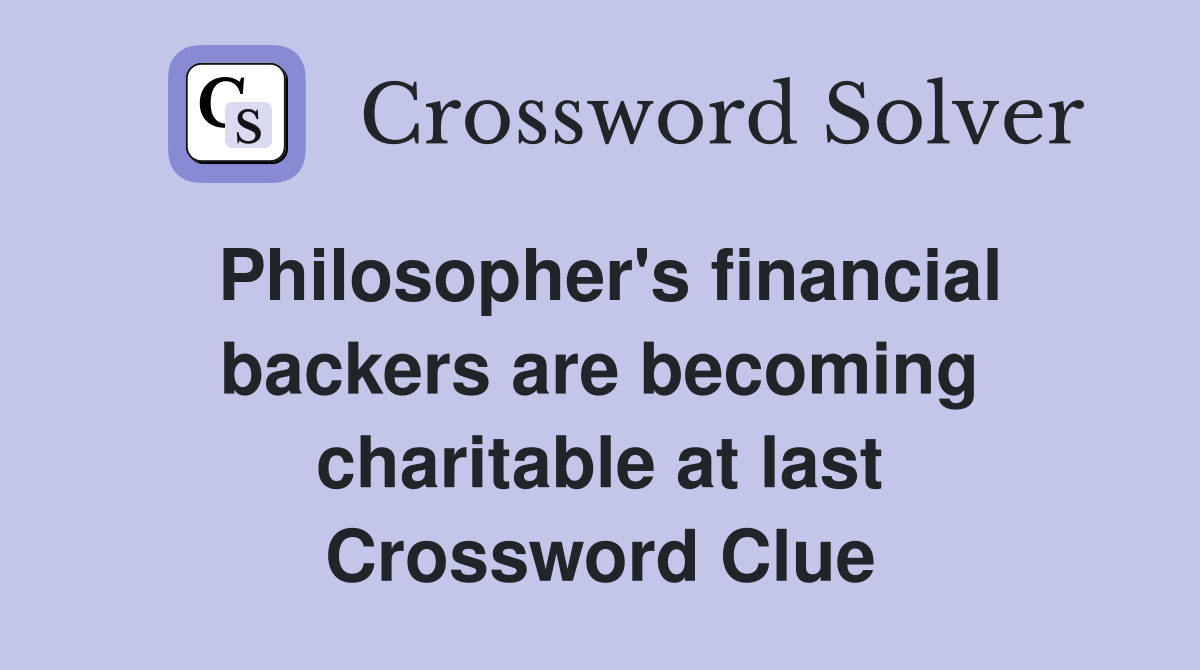 Philosopher's financial backers are becoming charitable at last Crossword Clue