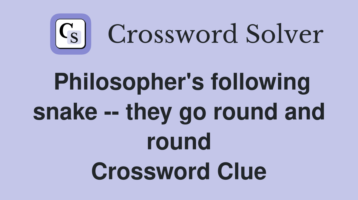 Philosopher's following snake -- they go round and round Crossword Clue