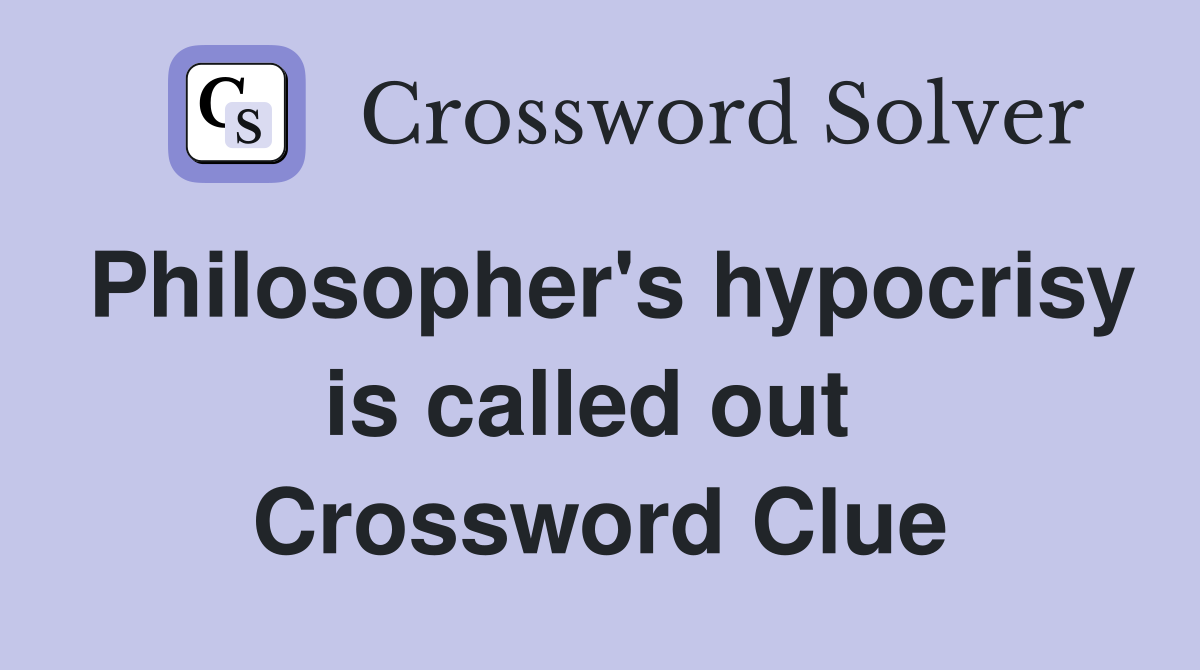 Philosopher's hypocrisy is called out  Crossword Clue