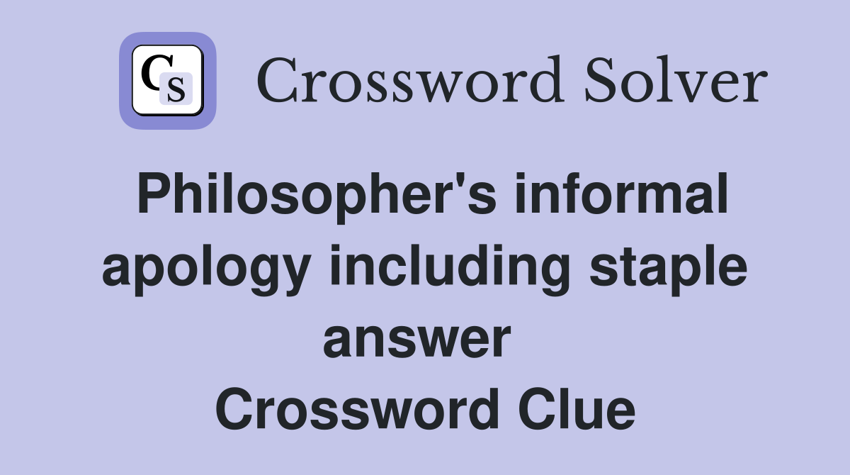Philosopher's informal apology including staple answer  Crossword Clue