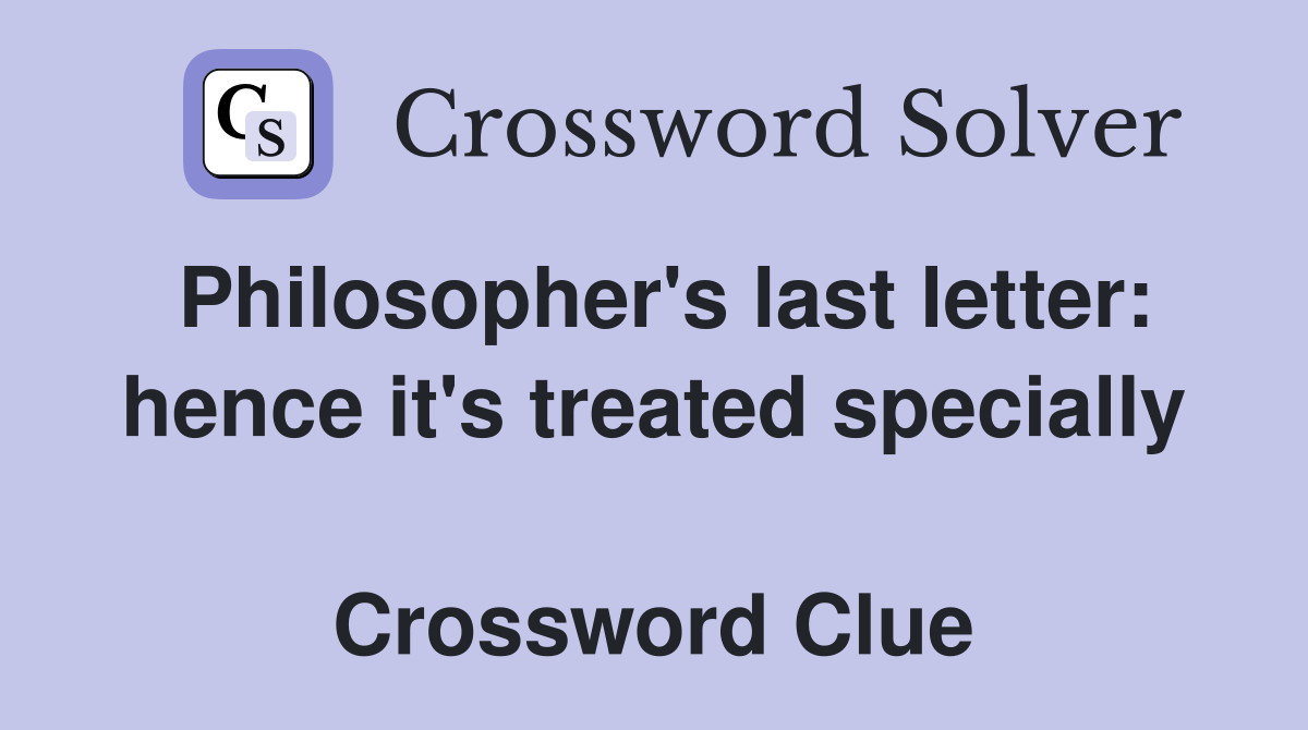 Philosopher's last letter: hence it's treated specially  Crossword Clue