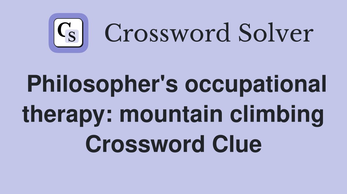 Philosopher's occupational therapy: mountain climbing Crossword Clue