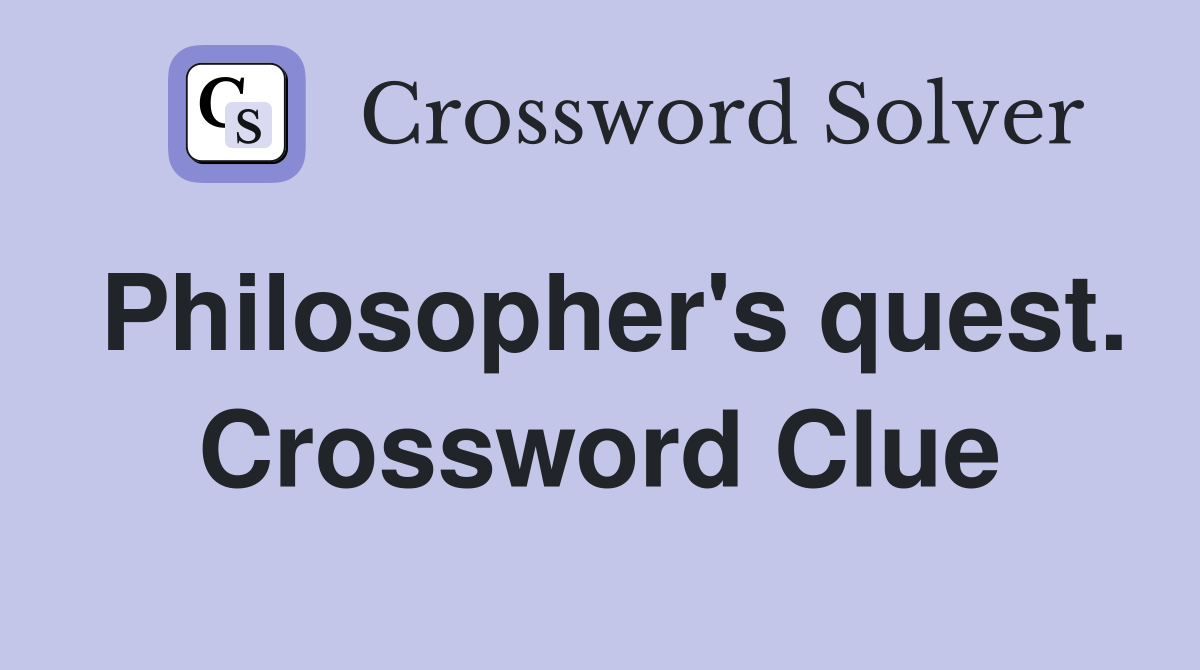 Philosopher's quest. Crossword Clue