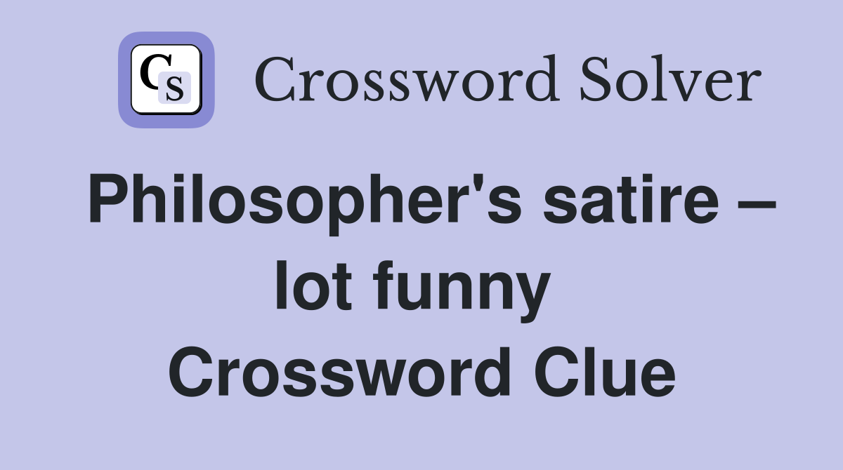 Philosopher's satire – lot funny  Crossword Clue