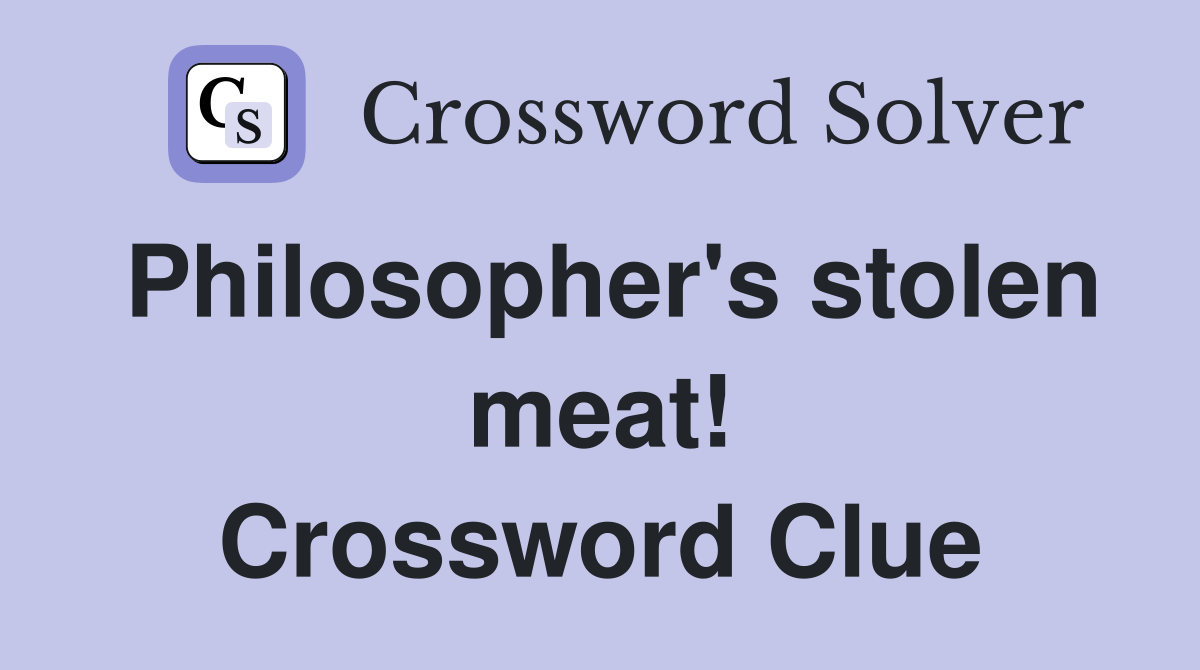 Philosopher's stolen meat! Crossword Clue