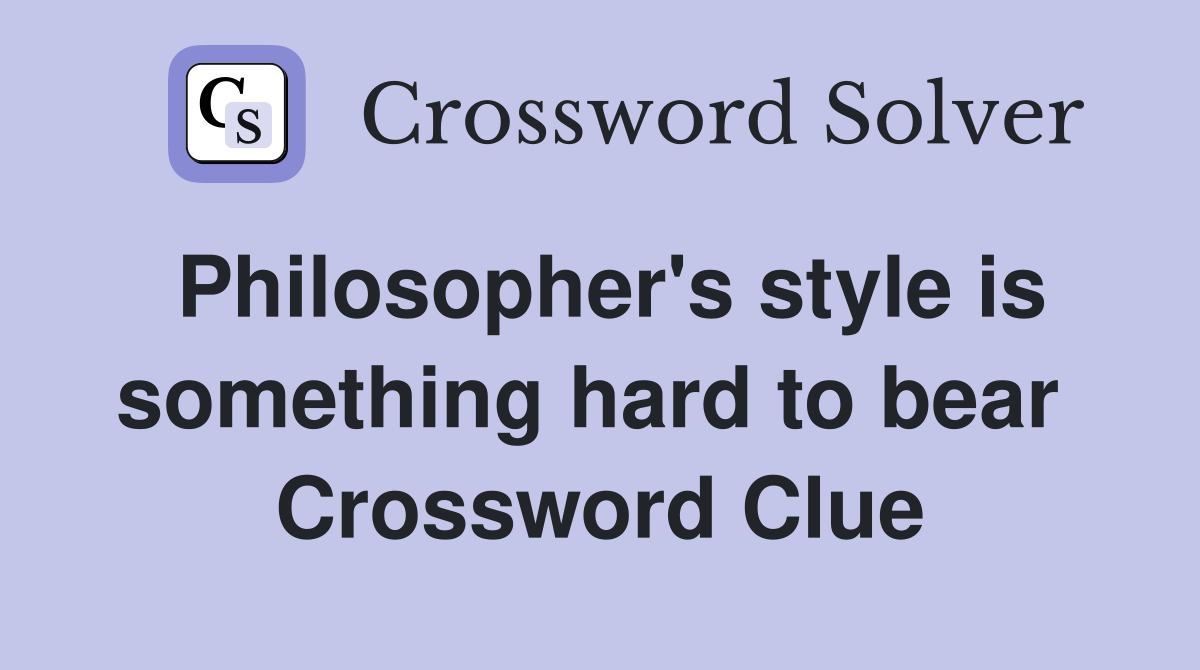 Philosopher's style is something hard to bear  Crossword Clue