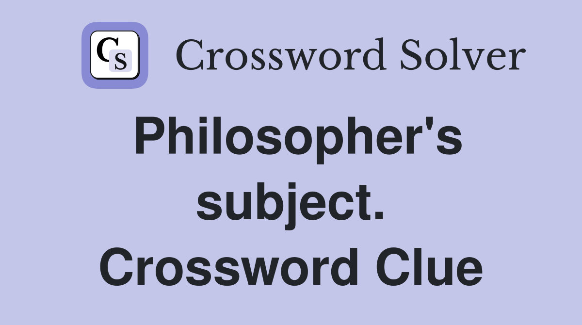 Philosopher's subject. Crossword Clue