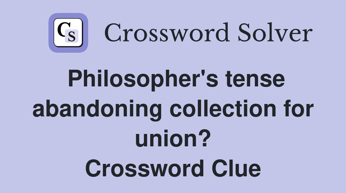 Philosopher's tense abandoning collection for union? Crossword Clue