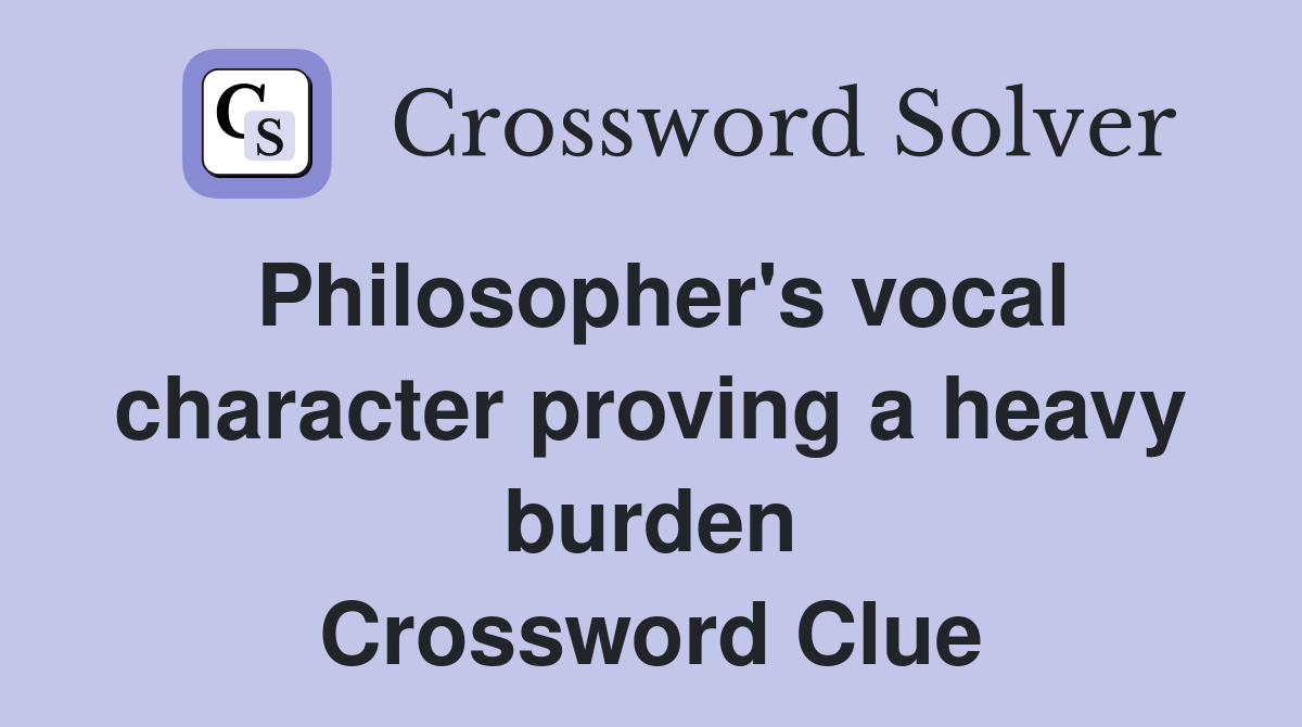 Philosopher's vocal character proving a heavy burden Crossword Clue