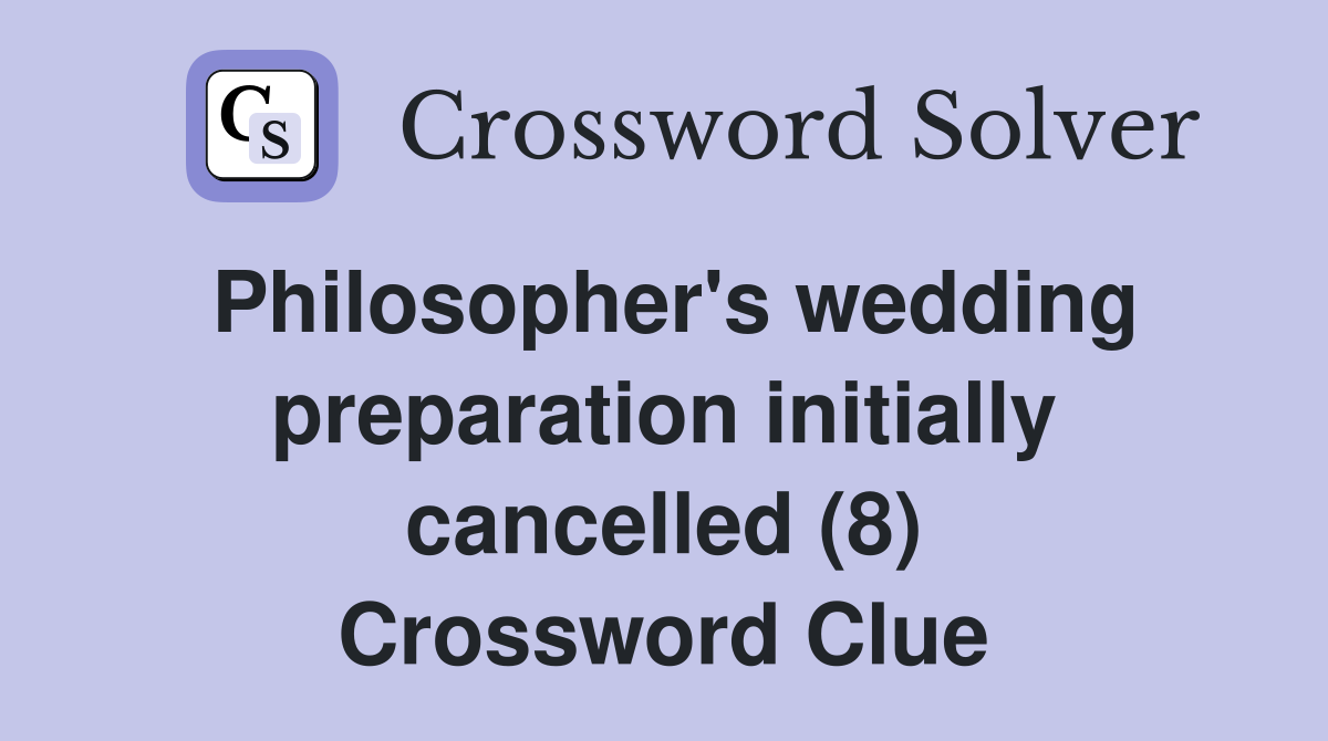 Philosopher's wedding preparation initially cancelled (8) Crossword Clue