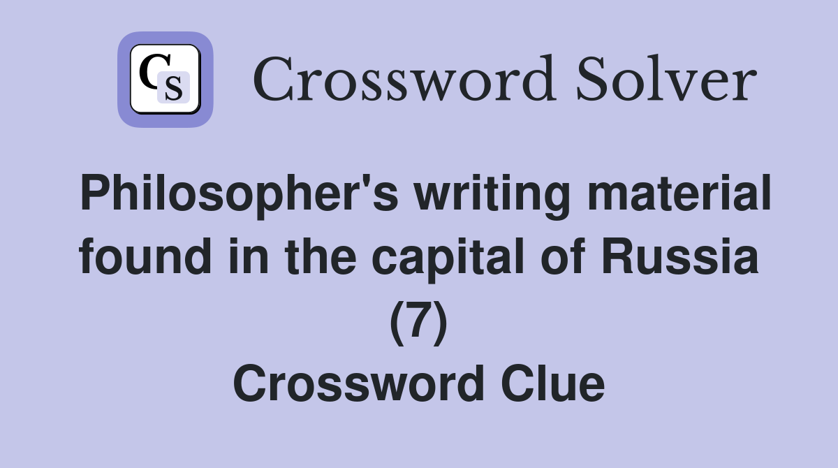 Philosopher's writing material found in the capital of Russia (7) Crossword Clue