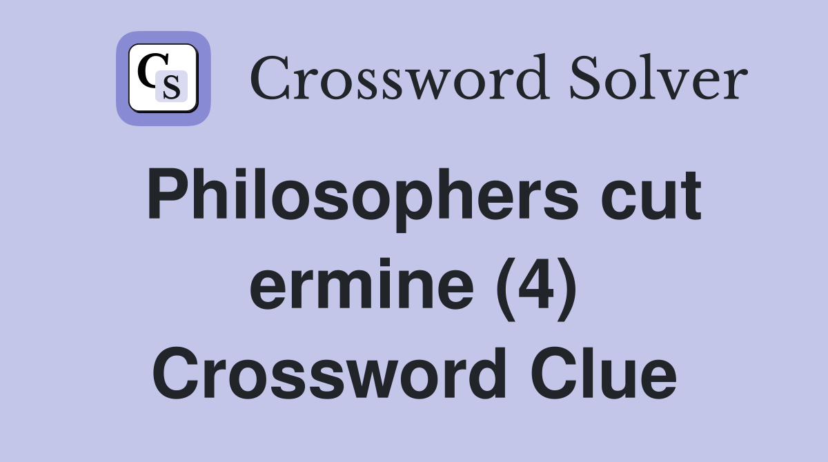 Philosophers cut ermine (4) Crossword Clue