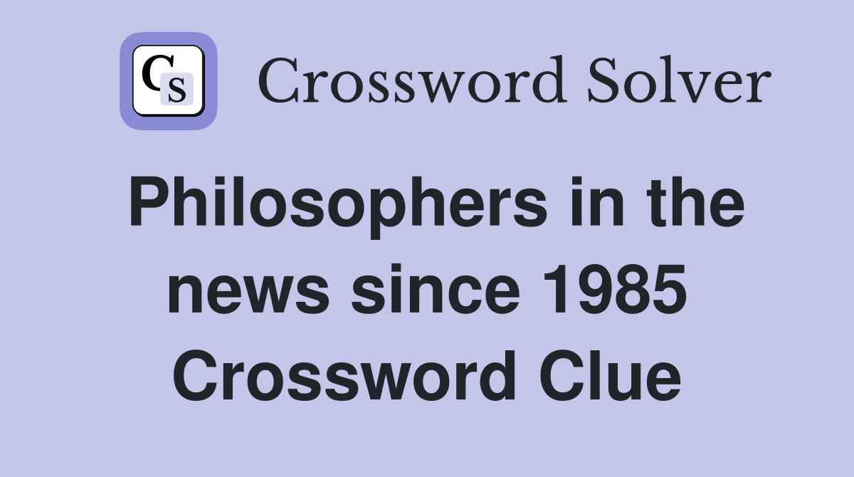 Philosophers in the news since 1985 Crossword Clue