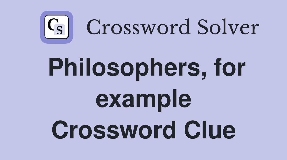 Philosophers, for example Crossword Clue