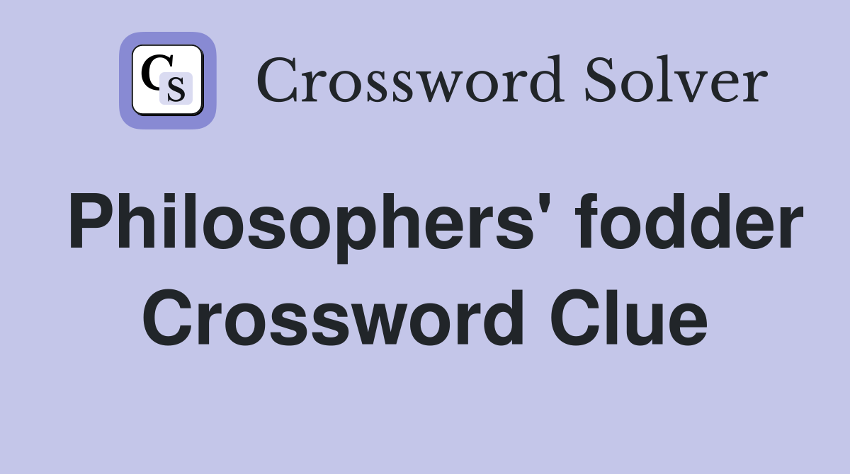 Philosophers' fodder Crossword Clue