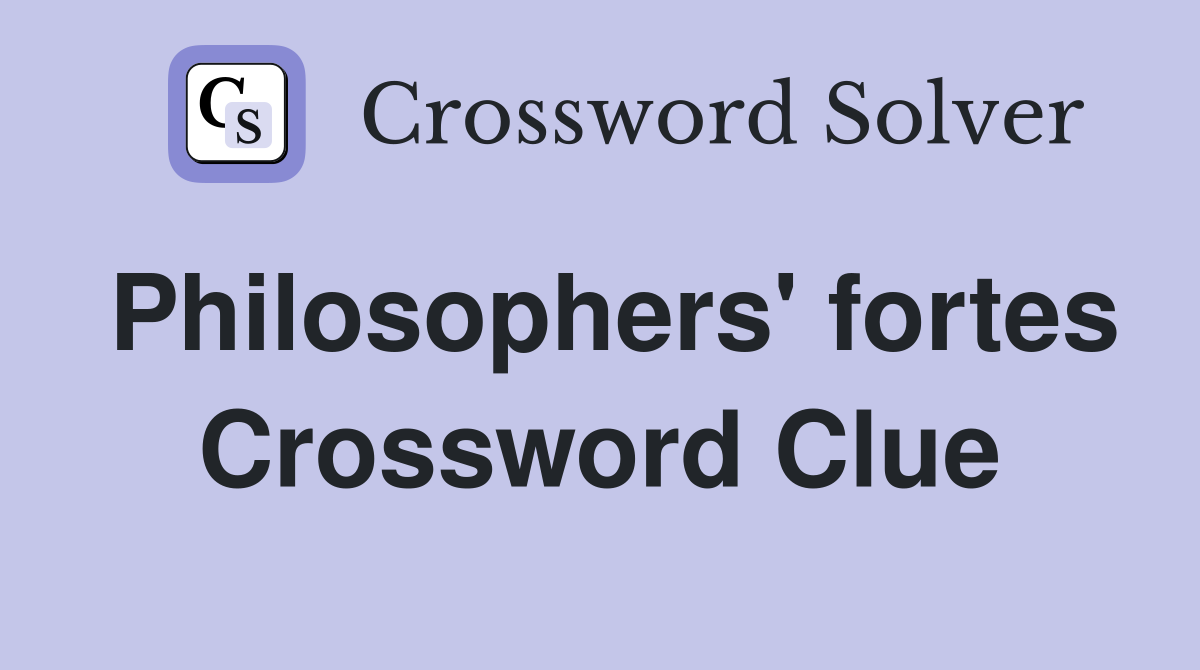Philosophers' fortes Crossword Clue