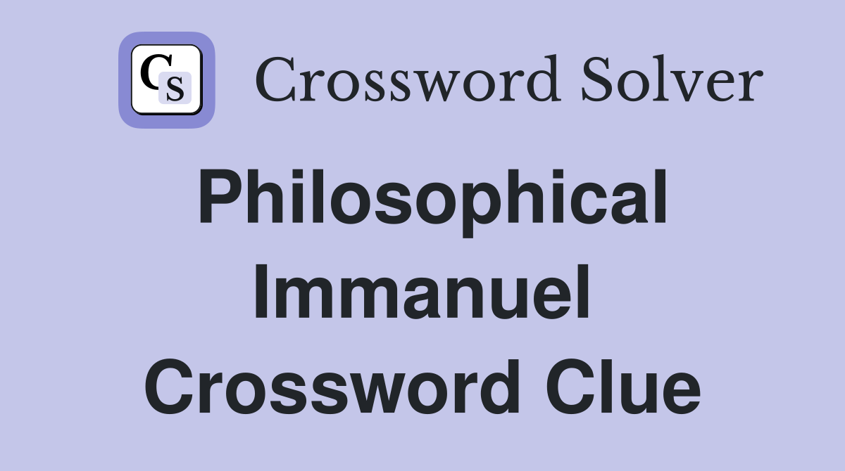 Philosophical Immanuel Crossword Clue