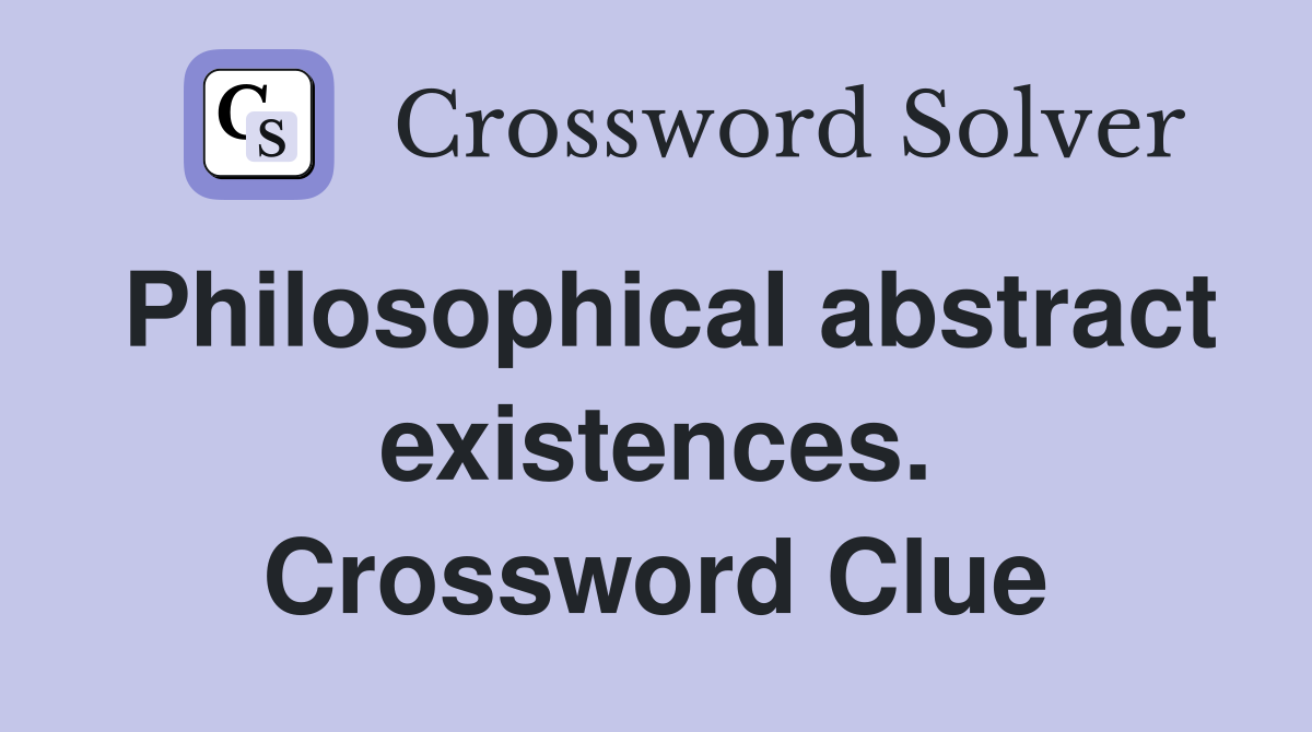 Philosophical abstract existences. Crossword Clue