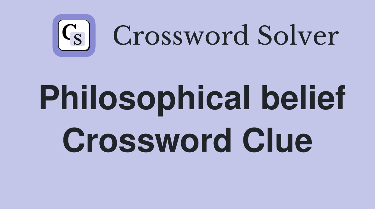 Philosophical belief Crossword Clue