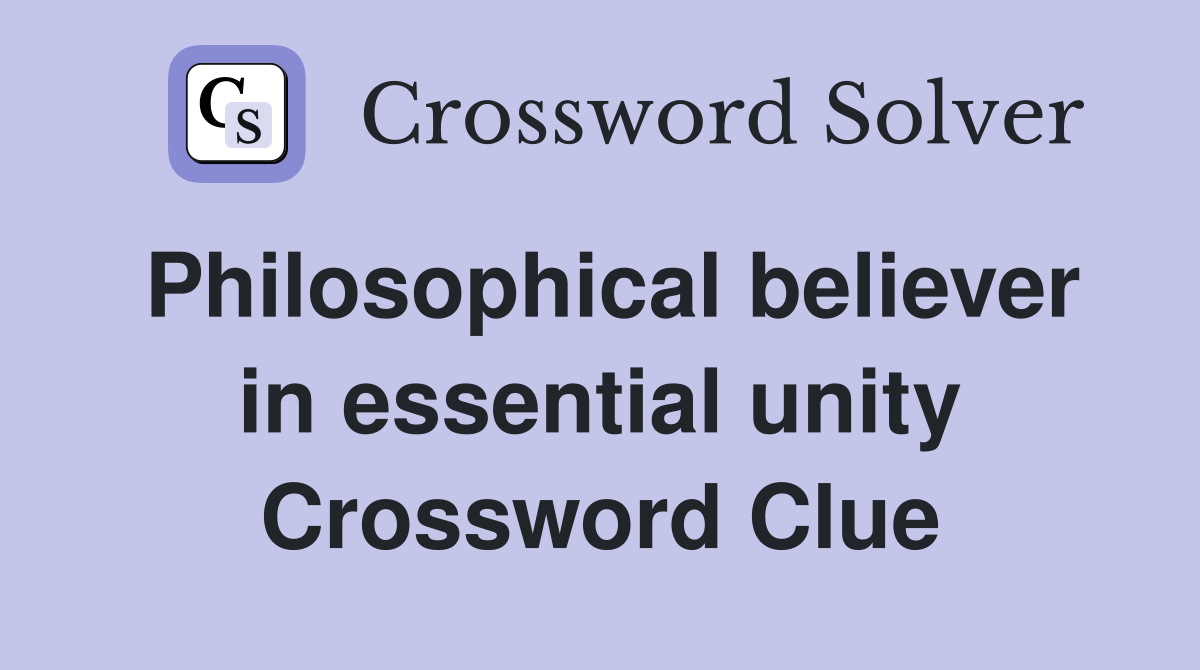 Philosophical believer in essential unity Crossword Clue