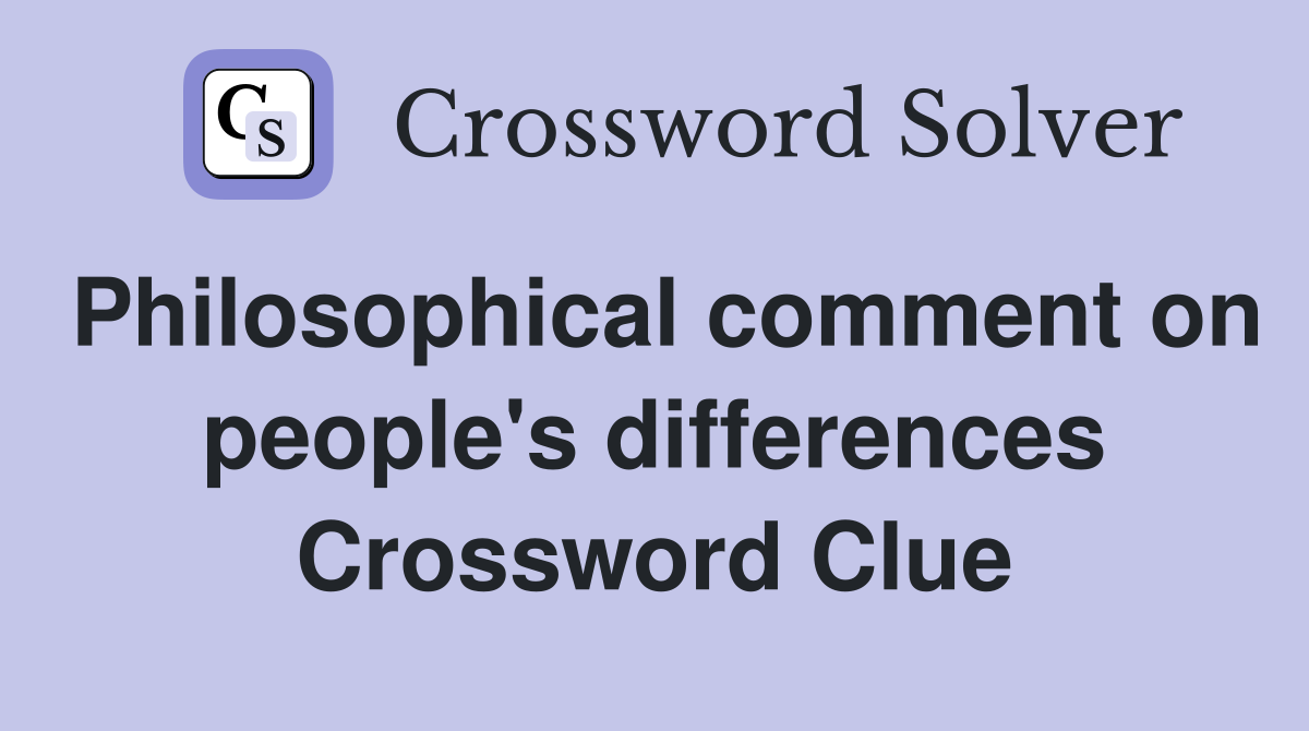 Philosophical comment on people's differences Crossword Clue