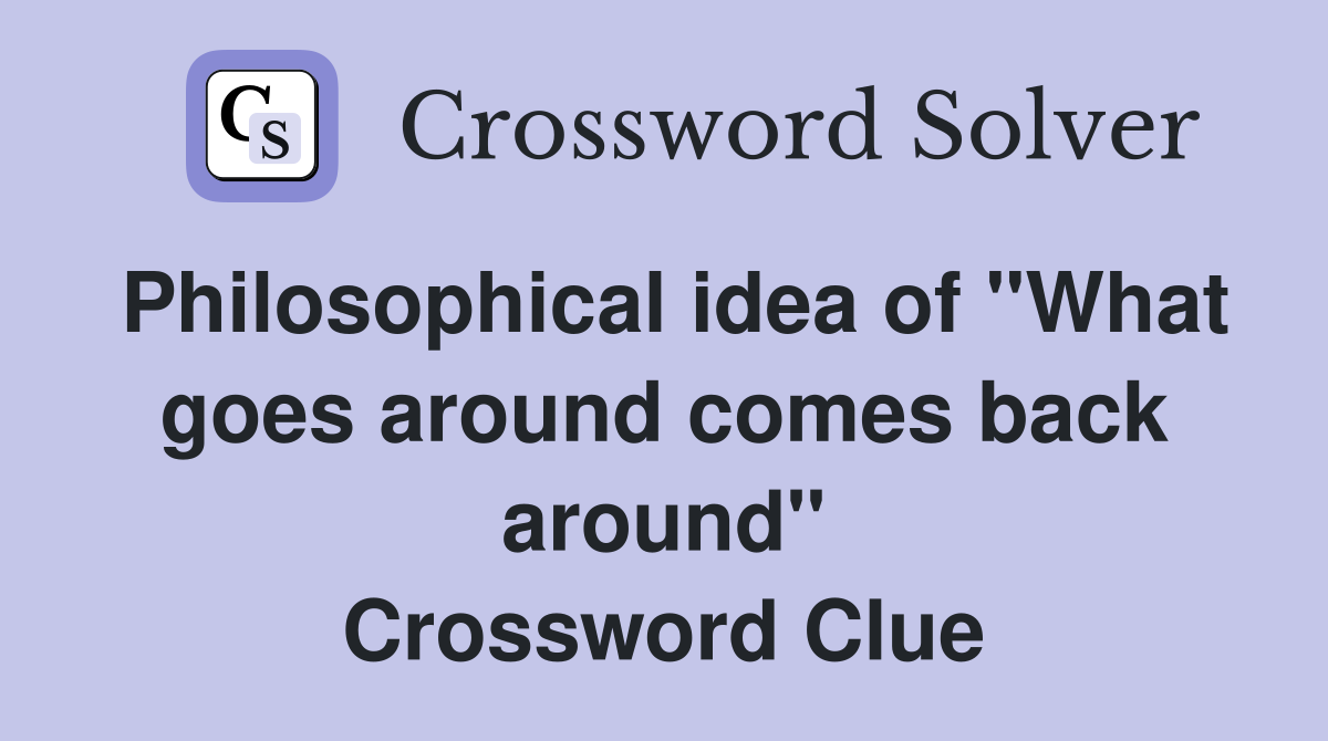 Philosophical idea of "What goes around comes back around" Crossword Clue