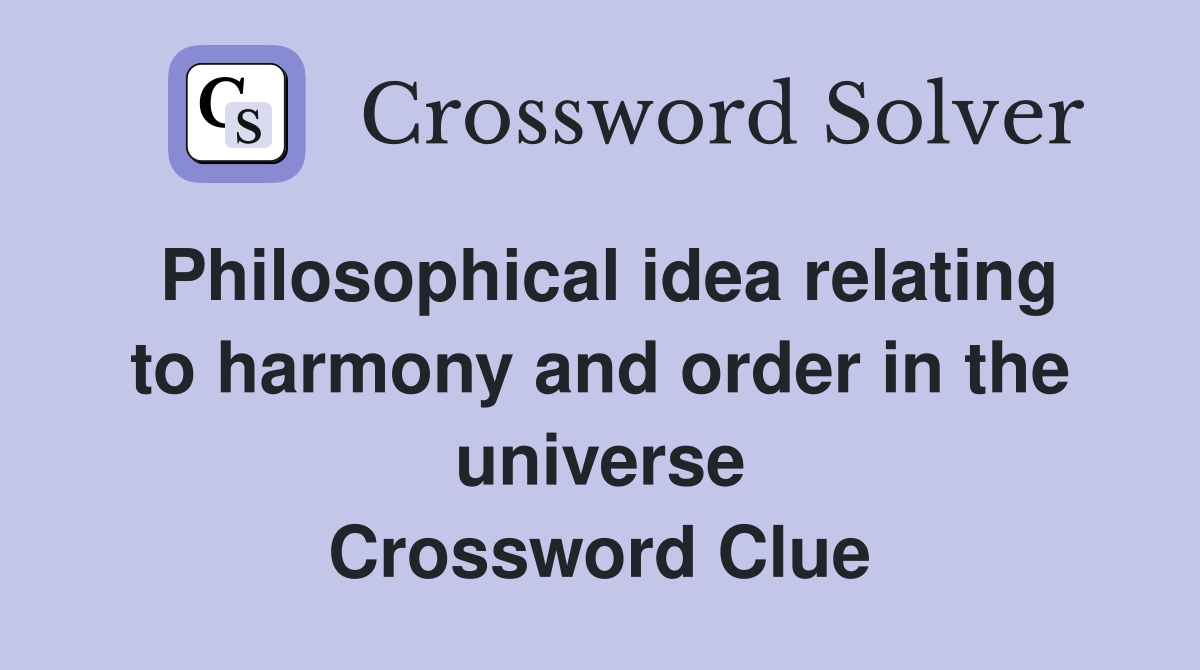 Philosophical idea relating to harmony and order in the universe Crossword Clue