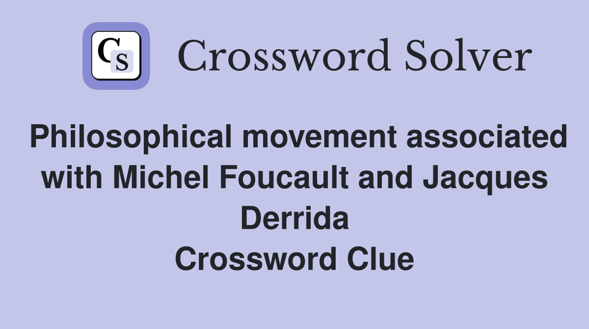 Philosophical movement associated with Michel Foucault and Jacques Derrida Crossword Clue