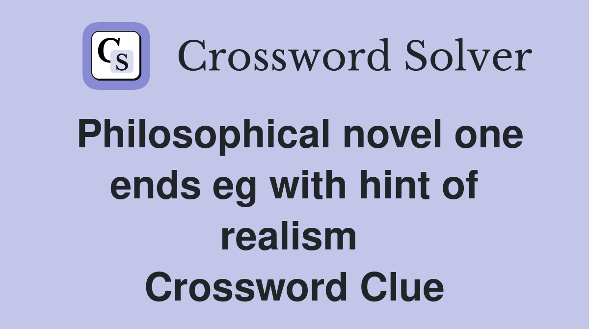 Philosophical novel one ends eg with hint of realism  Crossword Clue