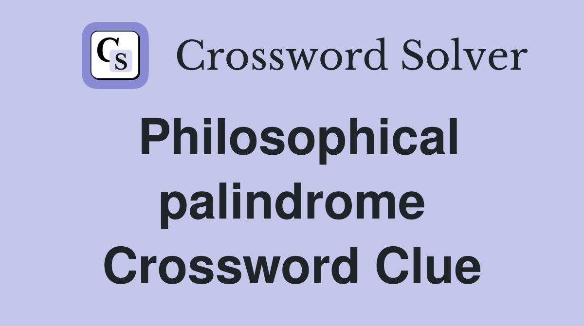 Philosophical palindrome Crossword Clue