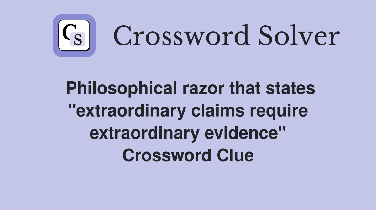 Philosophical razor that states "extraordinary claims require extraordinary evidence" Crossword Clue