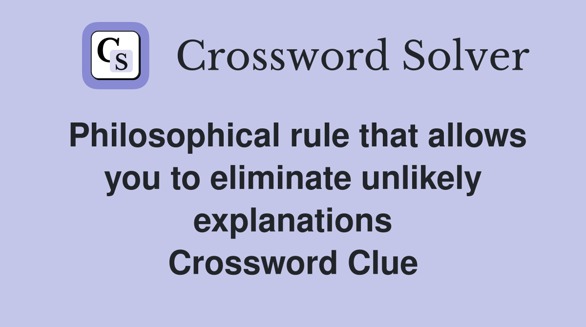 Philosophical rule that allows you to eliminate unlikely explanations Crossword Clue
