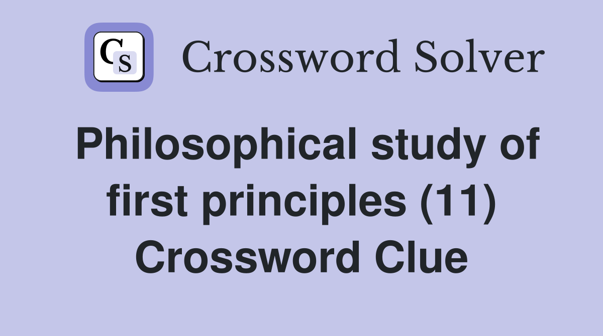 Philosophical study of first principles (11) Crossword Clue