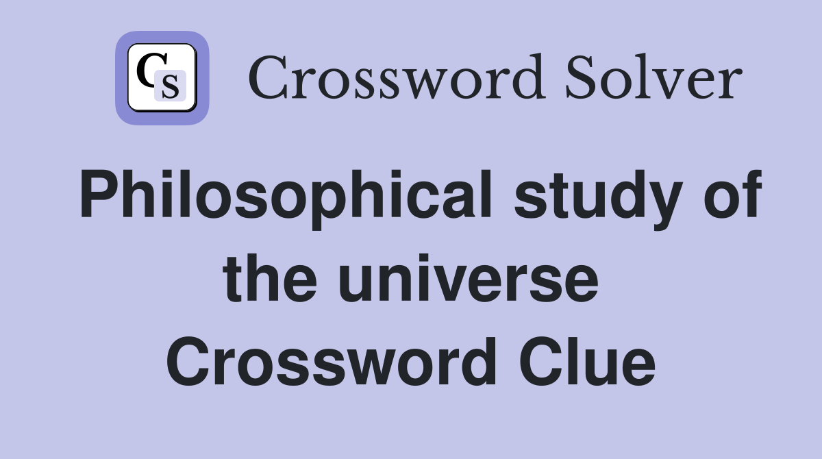 Philosophical study of the universe Crossword Clue