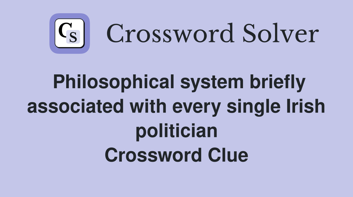 Philosophical system briefly associated with every single Irish politician Crossword Clue
