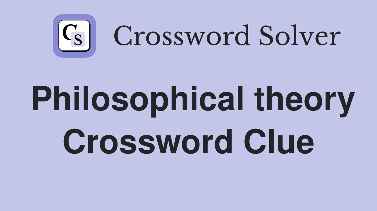 Philosophical theory Crossword Clue