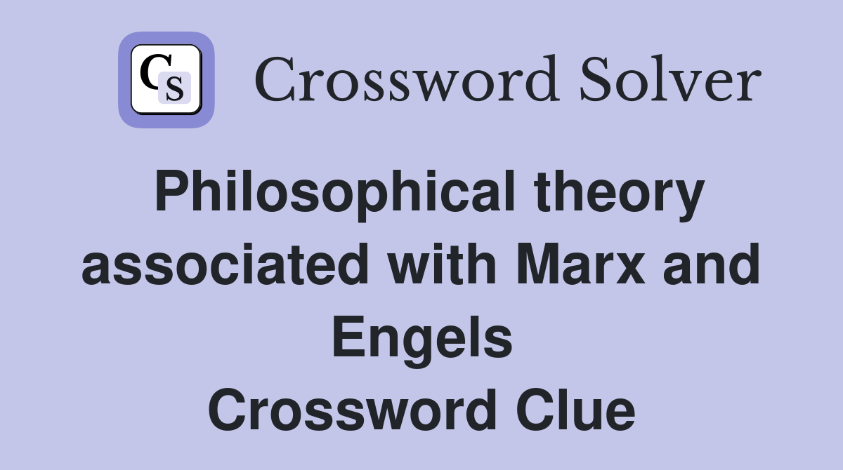 Philosophical theory associated with Marx and Engels Crossword Clue